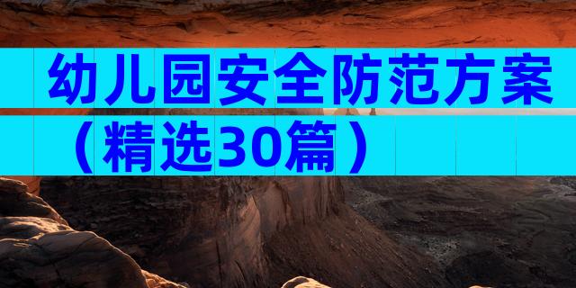 幼儿园安全防范方案（精选30篇）