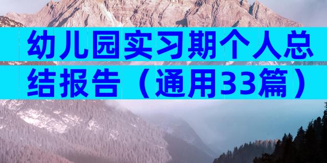幼儿园实习期个人总结报告（通用33篇）