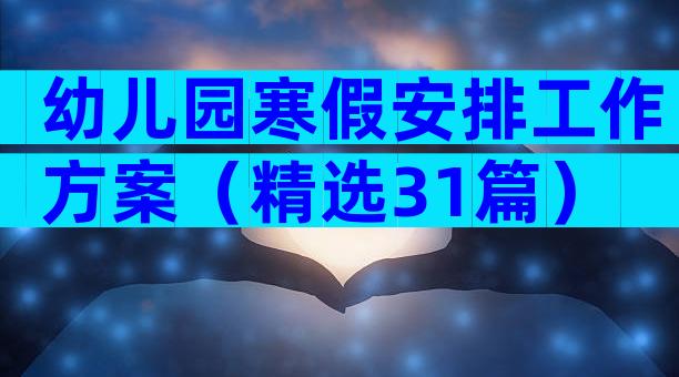 幼儿园寒假安排工作方案（精选31篇）