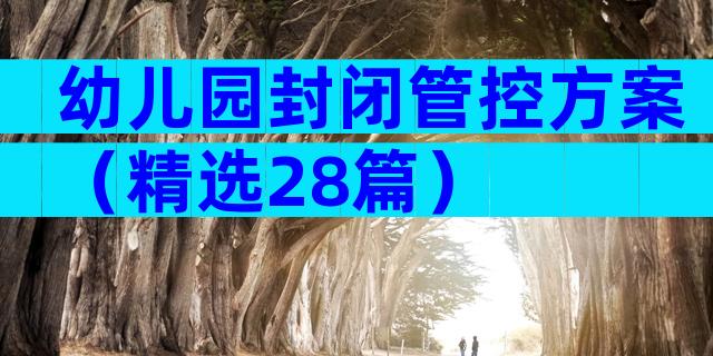 幼儿园封闭管控方案（精选28篇）