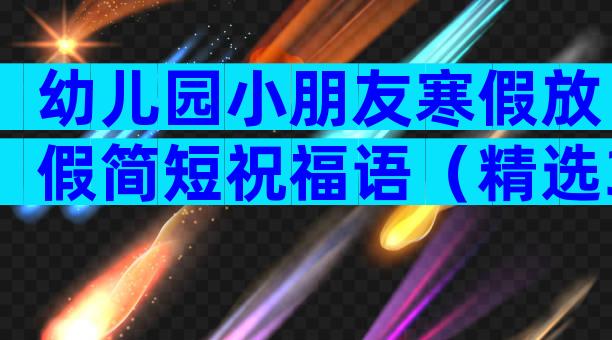幼儿园小朋友寒假放假简短祝福语（精选30篇）