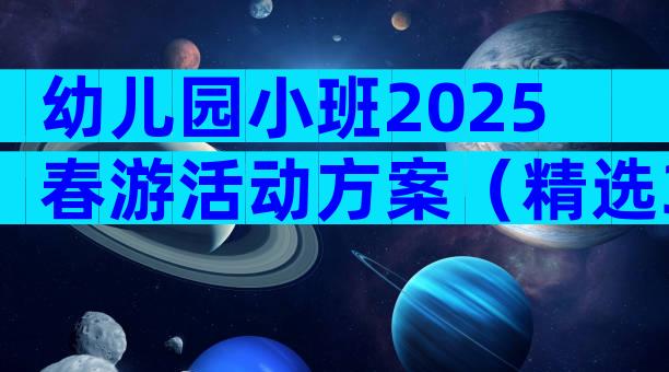 幼儿园小班2025春游活动方案（精选30篇）