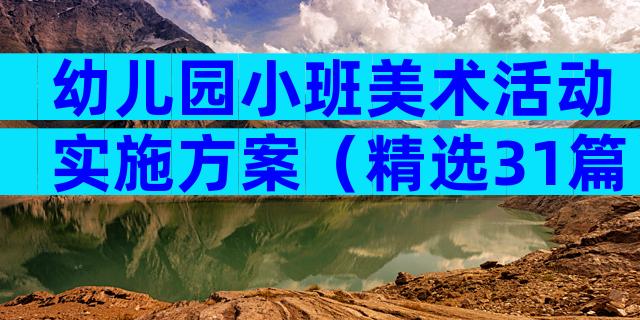 幼儿园小班美术活动实施方案（精选31篇）
