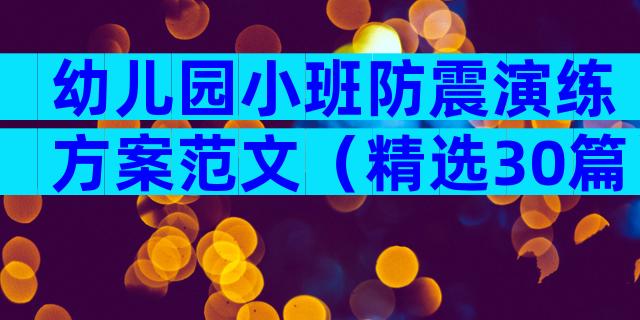 幼儿园小班防震演练方案范文（精选30篇）