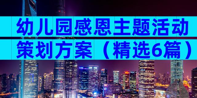 幼儿园感恩主题活动策划方案（精选6篇）