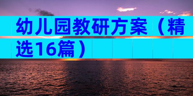 幼儿园教研方案（精选16篇）
