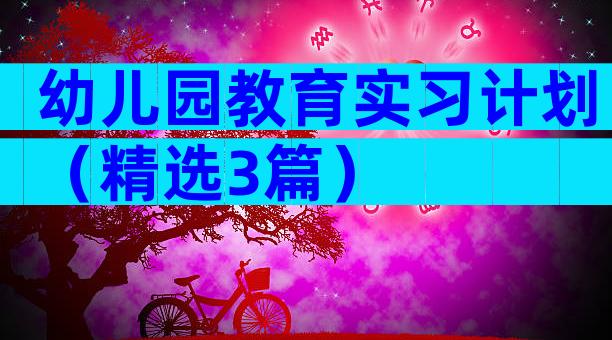 幼儿园教育实习计划（精选3篇）