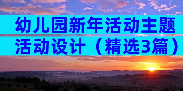 幼儿园新年活动主题活动设计（精选3篇）