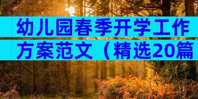 幼儿园春季开学工作方案范文（精选20篇）