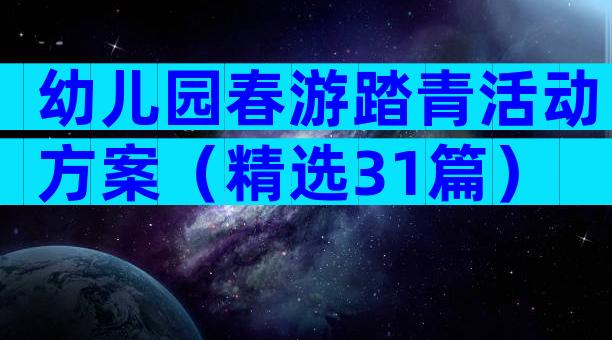 幼儿园春游踏青活动方案（精选31篇）