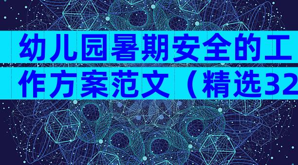 幼儿园暑期安全的工作方案范文（精选32篇）