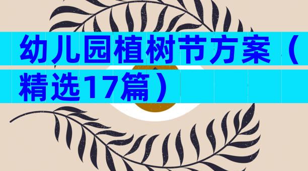 幼儿园植树节方案（精选17篇）