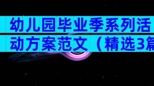 幼儿园毕业季系列活动方案范文（精选3篇）