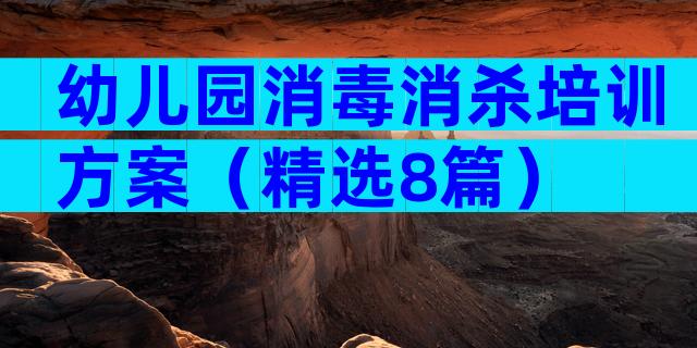 幼儿园消毒消杀培训方案（精选8篇）