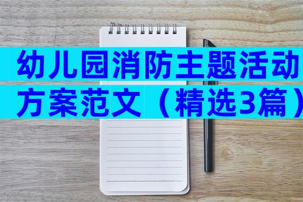 幼儿园消防主题活动方案范文（精选3篇）