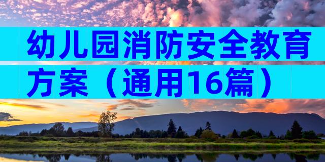 幼儿园消防安全教育方案（通用16篇）