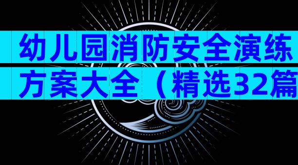 幼儿园消防安全演练方案大全（精选32篇）
