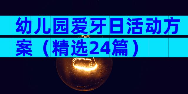 幼儿园爱牙日活动方案（精选24篇）