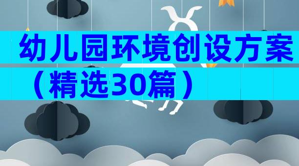 幼儿园环境创设方案（精选30篇）
