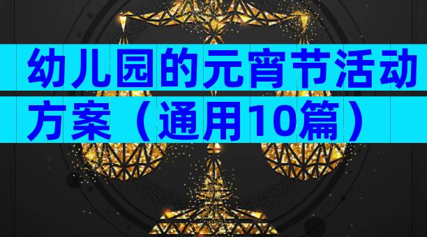 幼儿园的元宵节活动方案（通用10篇）