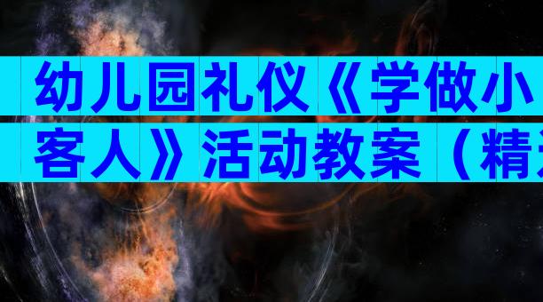 幼儿园礼仪《学做小客人》活动教案（精选9篇）