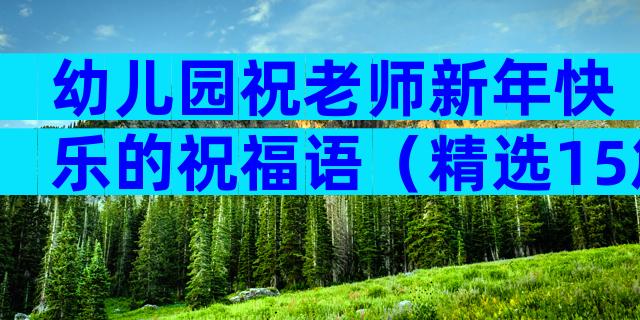 幼儿园祝老师新年快乐的祝福语（精选15篇）