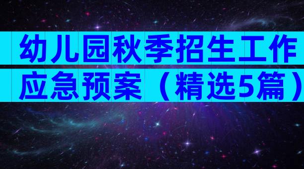 幼儿园秋季招生工作应急预案（精选5篇）