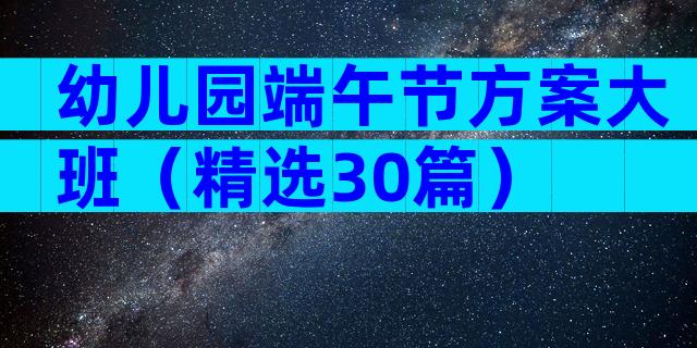 幼儿园端午节方案大班（精选30篇）