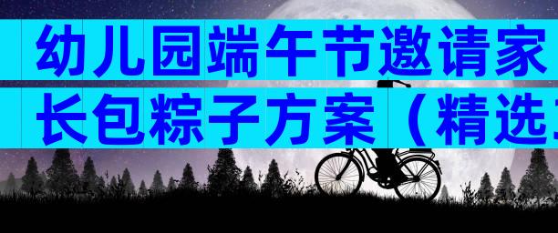 幼儿园端午节邀请家长包粽子方案（精选31篇）