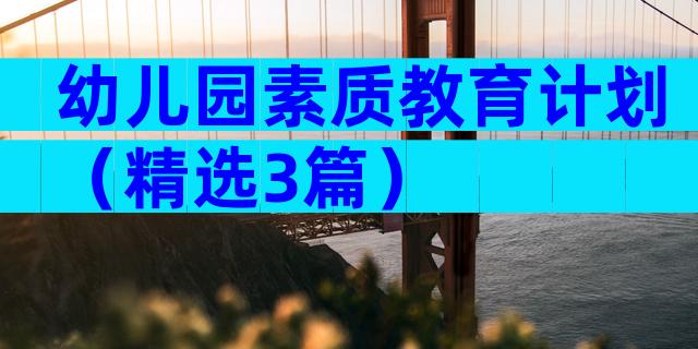 幼儿园素质教育计划（精选3篇）
