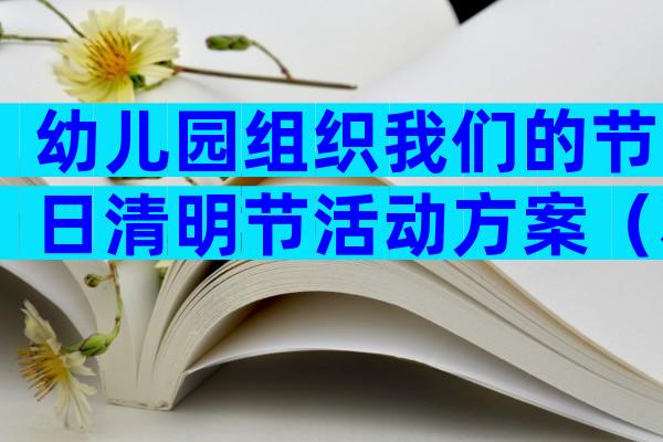 幼儿园组织我们的节日清明节活动方案（精选30篇）