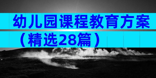 幼儿园课程教育方案（精选28篇）