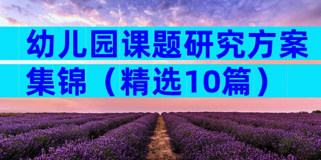 幼儿园课题研究方案集锦（精选10篇）