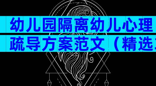 幼儿园隔离幼儿心理疏导方案范文（精选32篇）