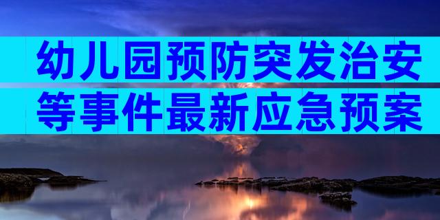 幼儿园预防突发治安等事件最新应急预案（通用30篇）