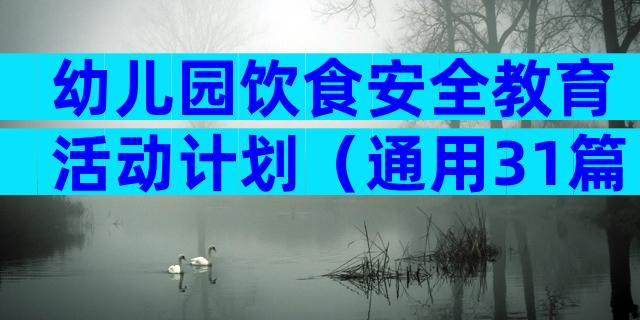 幼儿园饮食安全教育活动计划（通用31篇）