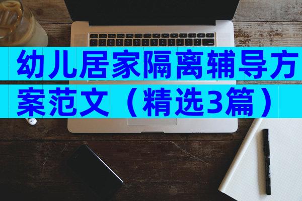 幼儿居家隔离辅导方案范文（精选3篇）