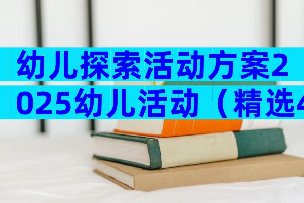 幼儿探索活动方案2025幼儿活动（精选4篇）