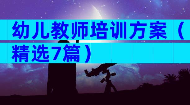 幼儿教师培训方案（精选7篇）