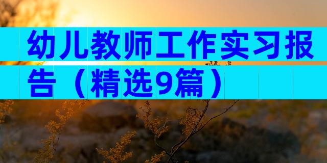 幼儿教师工作实习报告（精选9篇）