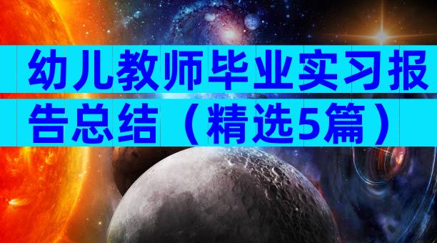 幼儿教师毕业实习报告总结（精选5篇）