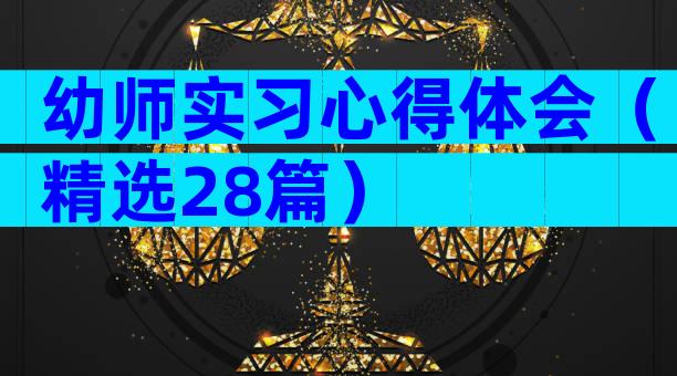 幼师实习心得体会（精选28篇）