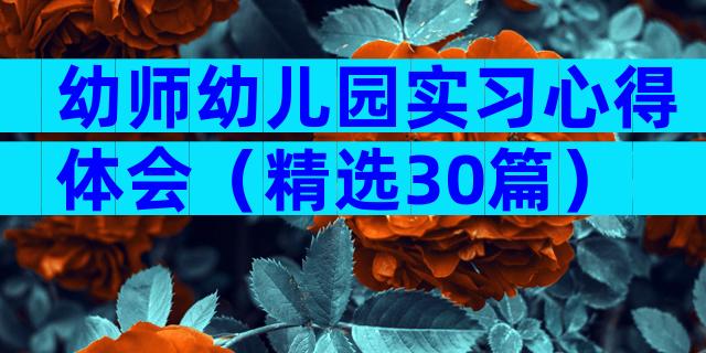 幼师幼儿园实习心得体会（精选30篇）