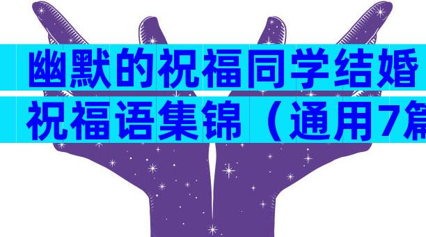 幽默的祝福同学结婚祝福语集锦（通用7篇）