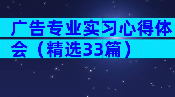 广告专业实习心得体会（精选33篇）