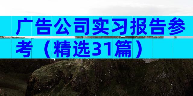 广告公司实习报告参考（精选31篇）