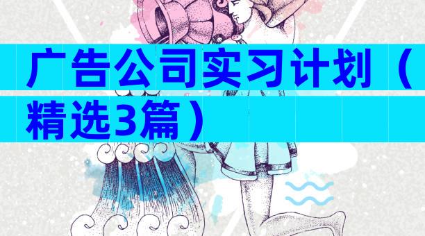 广告公司实习计划（精选3篇）