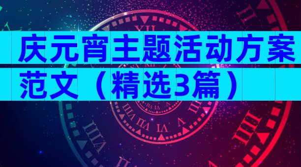 庆元宵主题活动方案范文（精选3篇）