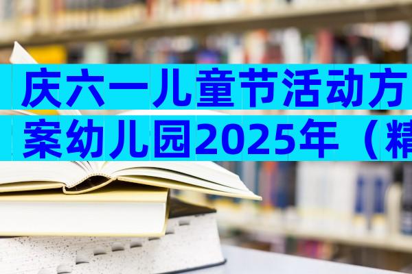 庆六一儿童节活动方案幼儿园2025年（精选32篇）