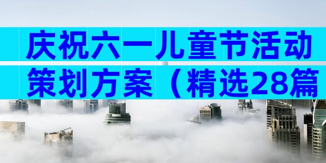 庆祝六一儿童节活动策划方案（精选28篇）